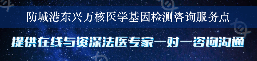 防城港东兴万核医学基因检测咨询服务点